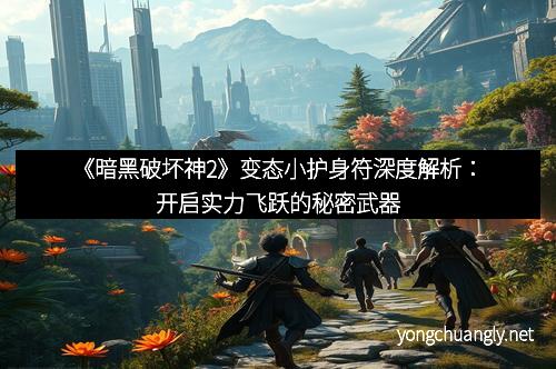 《暗黑破坏神2》变态小护身符深度解析：开启实力飞跃的秘密武器